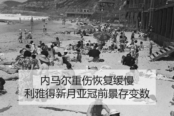 内马尔重伤恢复缓慢 利雅得新月亚冠前景存变数